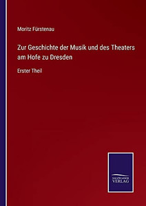 Zur Geschichte Der Musik Und Des Theaters Am Hofe Zu Dresden: Erster Theil (German Edition) Zur Geschichte Der Musik Und Des Theaters Am Hofe Zu Dresden: Erster Theil (German Edition)