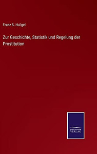 Zur Geschichte, Statistik Und Regelung Der Prostitution (German Edition) Zur Geschichte, Statistik Und Regelung Der Prostitution (German Edition)