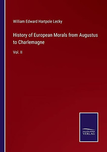 History Of European Morals From Augustus To Charlemagne: Vol. Ii History Of European Morals From Augustus To Charlemagne: Vol. Ii