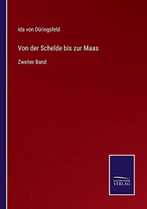 Von Der Schelde Bis Zur Maas: Zweiter Band (German Edition) Von Der Schelde Bis Zur Maas: Zweiter Band (German Edition)