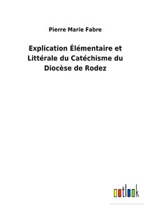 Explication Élémentaire Et Littérale Du Catéchisme Du Diocèse De Rodez (French Edition) Explication Élémentaire Et Littérale Du Catéchisme Du Diocèse De Rodez (French Edition)