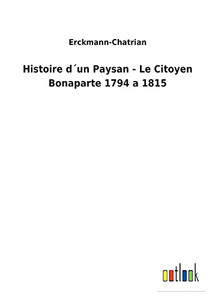 Histoire D´Un Paysan - Le Citoyen Bonaparte 1794 A 1815 (French Edition) Histoire D´Un Paysan - Le Citoyen Bonaparte 1794 A 1815 (French Edition)