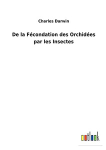 De La Fécondation Des Orchidées Par Les Insectes (French Edition) De La Fécondation Des Orchidées Par Les Insectes (French Edition)