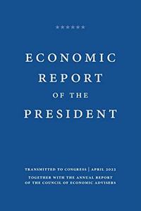 Economic Report Of The President: Together With The Annual Report Of The Council Of Economic Advisers, January 2022 (Economic Report Of The President Transmitted To The Congress)