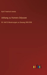 Anhang Zu Homers Odyssee: Iii. Heft Erläuterungen Zu Gesang Xiii-Xviii (German Edition) Anhang Zu Homers Odyssee: Iii. Heft Erläuterungen Zu Gesang Xiii-Xviii (German Edition)