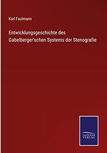 Entwicklungsgeschichte Des Gabelberger'schen Systems Der Stenografie (German Edition) Entwicklungsgeschichte Des Gabelberger'schen Systems Der Stenografie (German Edition)
