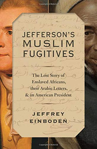 Jefferson's Muslim Fugitives: The Lost Story of Enslaved Africans, their Arabic Letters, and an American President