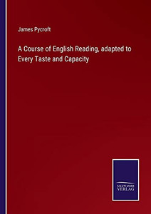 A Course Of English Reading, Adapted To Every Taste And Capacity A Course Of English Reading, Adapted To Every Taste And Capacity