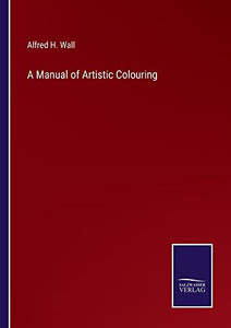 A Manual Of Artistic Colouring A Manual Of Artistic Colouring