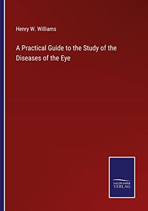A Practical Guide To The Study Of The Diseases Of The Eye A Practical Guide To The Study Of The Diseases Of The Eye