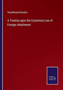 A Treatise Upon The Customary Law Of Foreign Attachment A Treatise Upon The Customary Law Of Foreign Attachment