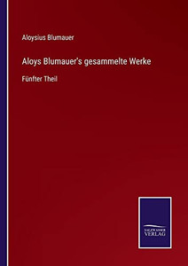 Aloys Blumauer's Gesammelte Werke: Fünfter Theil (German Edition) Aloys Blumauer's Gesammelte Werke: Fünfter Theil (German Edition)