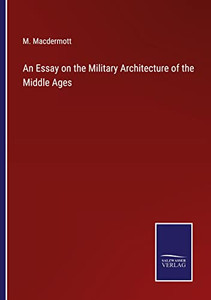 An Essay On The Military Architecture Of The Middle Ages