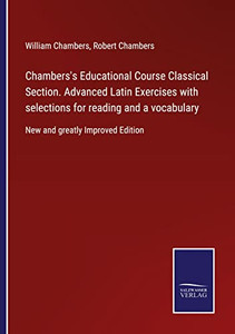 Chambers's Educational Course Classical Section. Advanced Latin Exercises With Selections For Reading And A Vocabulary: New And Greatly Improved Edition