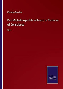 Dan Michel's Ayenbite Of Inwyt, Or Remorse Of Conscience: Vol. I Dan Michel's Ayenbite Of Inwyt, Or Remorse Of Conscience: Vol. I