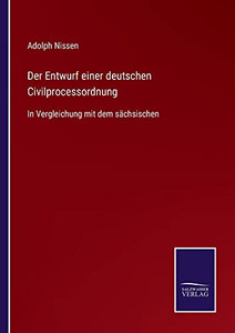 Der Entwurf Einer Deutschen Civilprocessordnung: In Vergleichung Mit Dem Sächsischen (German Edition) Der Entwurf Einer Deutschen Civilprocessordnung: In Vergleichung Mit Dem Sächsischen (German Edition)