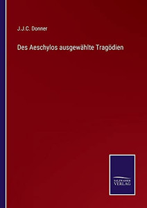 Des Aeschylos Ausgewählte Tragödien (German Edition) Des Aeschylos Ausgewählte Tragödien (German Edition)