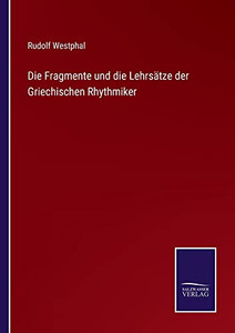 Die Fragmente Und Die Lehrsätze Der Griechischen Rhythmiker (German Edition) Die Fragmente Und Die Lehrsätze Der Griechischen Rhythmiker (German Edition)
