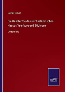 Die Geschichte Des Reichsständischen Hauses Ysenburg Und Büdingen: Dritter Band (German Edition) Die Geschichte Des Reichsständischen Hauses Ysenburg Und Büdingen: Dritter Band (German Edition)