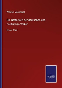 Die Götterwelt Der Deutschen Und Nordischen Völker: Erster Theil (German Edition) Die Götterwelt Der Deutschen Und Nordischen Völker: Erster Theil (German Edition)