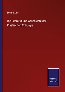 Die Literatur Und Geschichte Der Plastischen Chirurgie (German Edition) Die Literatur Und Geschichte Der Plastischen Chirurgie (German Edition)