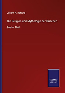 Die Religion Und Mythologie Der Griechen: Zweiter Theil (German Edition) Die Religion Und Mythologie Der Griechen: Zweiter Theil (German Edition)