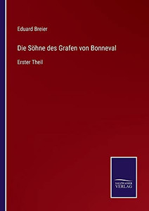 Die Söhne Des Grafen Von Bonneval: Erster Theil (German Edition) Die Söhne Des Grafen Von Bonneval: Erster Theil (German Edition)