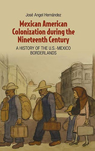 Mexican American Colonization during the Nineteenth Century: A History of the U.S.-Mexico Borderlands Mexican American Colonization during the Nineteenth Century: A History of the U.S.-Mexico Borderlands