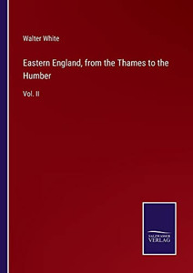 Eastern England, From The Thames To The Humber: Vol. Ii Eastern England, From The Thames To The Humber: Vol. Ii