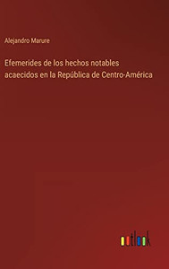 Efemerides De Los Hechos Notables Acaecidos En La República De Centro-América (Spanish Edition) Efemerides De Los Hechos Notables Acaecidos En La República De Centro-América (Spanish Edition)