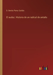 El Audaz. Historia De Un Radical De Antaño (Spanish Edition) El Audaz. Historia De Un Radical De Antaño (Spanish Edition)