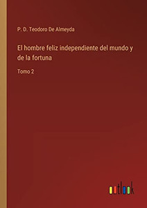 El Hombre Feliz Independiente Del Mundo Y De La Fortuna: Tomo 2 (Spanish Edition) El Hombre Feliz Independiente Del Mundo Y De La Fortuna: Tomo 2 (Spanish Edition)