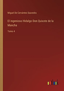 El Ingenioso Hidalgo Don Quixote De La Mancha: Tomo 4 (Spanish Edition) El Ingenioso Hidalgo Don Quixote De La Mancha: Tomo 4 (Spanish Edition)