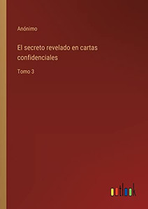 El Secreto Revelado En Cartas Confidenciales: Tomo 3 (Spanish Edition) El Secreto Revelado En Cartas Confidenciales: Tomo 3 (Spanish Edition)
