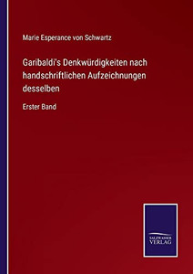 Garibaldi's Denkwürdigkeiten Nach Handschriftlichen Aufzeichnungen Desselben: Erster Band (German Edition) Garibaldi's Denkwürdigkeiten Nach Handschriftlichen Aufzeichnungen Desselben: Erster Band (German Edition)