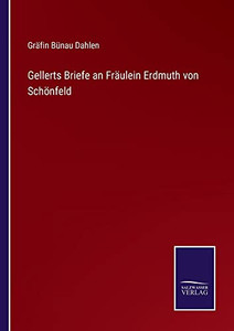 Gellerts Briefe An Fräulein Erdmuth Von Schönfeld (German Edition) Gellerts Briefe An Fräulein Erdmuth Von Schönfeld (German Edition)
