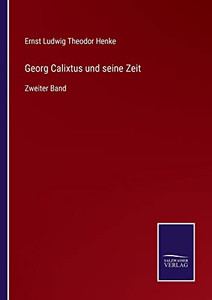 Georg Calixtus Und Seine Zeit: Zweiter Band (German Edition) Georg Calixtus Und Seine Zeit: Zweiter Band (German Edition)