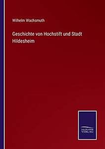 Geschichte Von Hochstift Und Stadt Hildesheim (German Edition) Geschichte Von Hochstift Und Stadt Hildesheim (German Edition)