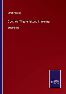 Goethe's Theaterleitung In Weimar: Erster Band (German Edition) Goethe's Theaterleitung In Weimar: Erster Band (German Edition)