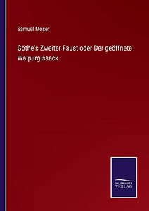 Göthe's Zweiter Faust Oder Der Geöffnete Walpurgissack (German Edition) Göthe's Zweiter Faust Oder Der Geöffnete Walpurgissack (German Edition)