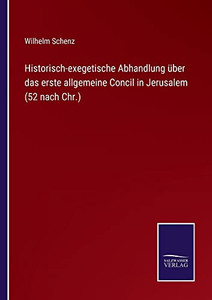 Historisch-Exegetische Abhandlung Über Das Erste Allgemeine Concil In Jerusalem (52 Nach Chr.) (German Edition) Historisch-Exegetische Abhandlung Über Das Erste Allgemeine Concil In Jerusalem (52 Nach Chr.) (German Edition)