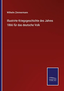 Illustrirte Kriegsgeschichte Des Jahres 1866 Für Das Deutsche Volk (German Edition) Illustrirte Kriegsgeschichte Des Jahres 1866 Für Das Deutsche Volk (German Edition)