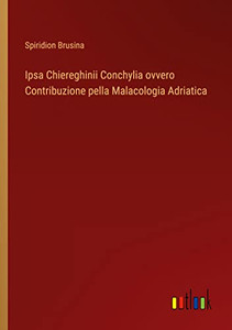 Ipsa Chiereghinii Conchylia Ovvero Contribuzione Pella Malacologia Adriatica (Italian Edition) Ipsa Chiereghinii Conchylia Ovvero Contribuzione Pella Malacologia Adriatica (Italian Edition)