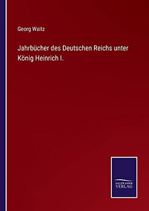Jahrbücher Des Deutschen Reichs Unter König Heinrich I. (German Edition) Jahrbücher Des Deutschen Reichs Unter König Heinrich I. (German Edition)