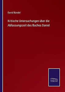 Kritische Untersuchungen Über Die Abfassungszeit Des Buches Daniel (German Edition) Kritische Untersuchungen Über Die Abfassungszeit Des Buches Daniel (German Edition)