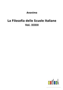 La Filosofia Delle Scuole Italiane: Vol. Xxxii (Italian Edition) La Filosofia Delle Scuole Italiane: Vol. Xxxii (Italian Edition)