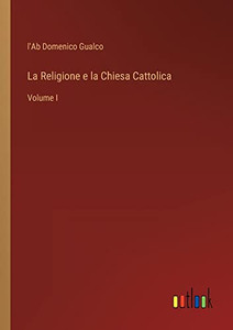 La Religione E La Chiesa Cattolica: Volume I (Italian Edition) La Religione E La Chiesa Cattolica: Volume I (Italian Edition)