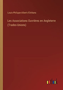 Les Associations Ouvrières En Angleterre (Trades-Unions) (French Edition) Les Associations Ouvrières En Angleterre (Trades-Unions) (French Edition)