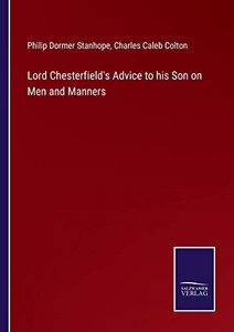 Lord Chesterfield's Advice To His Son On Men And Manners Lord Chesterfield's Advice To His Son On Men And Manners