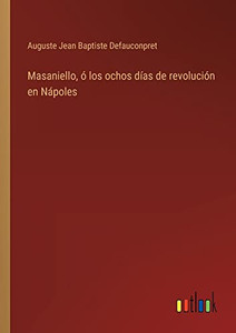 Masaniello, Ó Los Ochos Días De Revolución En Nápoles (Spanish Edition) Masaniello, Ó Los Ochos Días De Revolución En Nápoles (Spanish Edition)